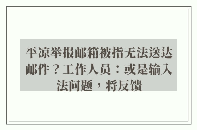 平凉举报邮箱被指无法送达邮件？工作人员：或是输入法问题，将反馈