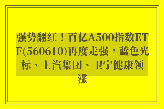 强势翻红！百亿A500指数ETF(560610)再度走强，蓝色光标、上汽集团、卫宁健康领涨