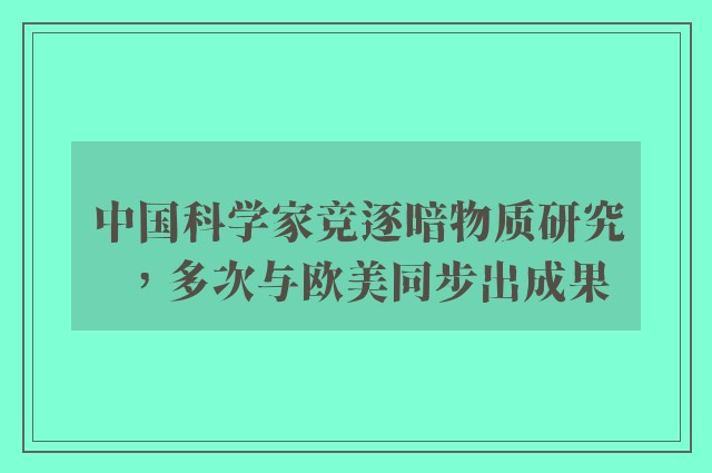 中国科学家竞逐暗物质研究，多次与欧美同步出成果