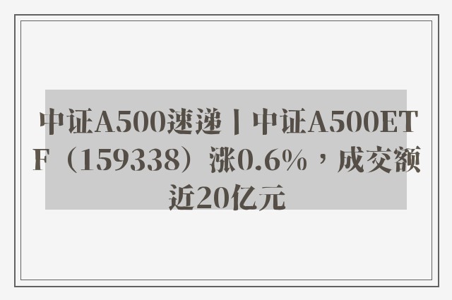 中证A500速递丨中证A500ETF（159338）涨0.6%，成交额近20亿元