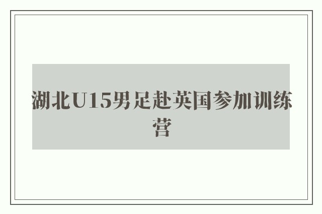 湖北U15男足赴英国参加训练营