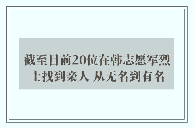 截至目前20位在韩志愿军烈士找到亲人 从无名到有名