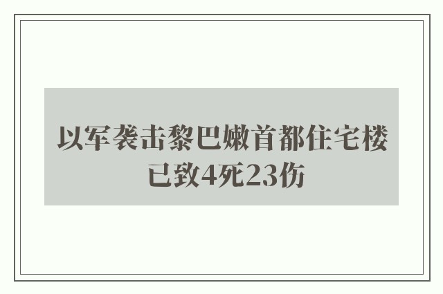 以军袭击黎巴嫩首都住宅楼 已致4死23伤