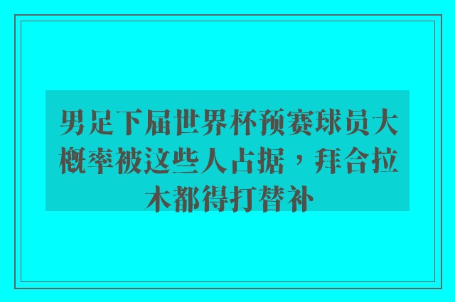 男足下届世界杯预赛球员大概率被这些人占据，拜合拉木都得打替补