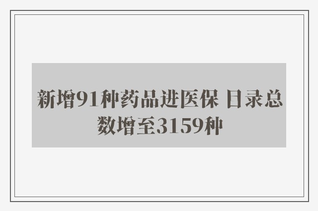 新增91种药品进医保 目录总数增至3159种