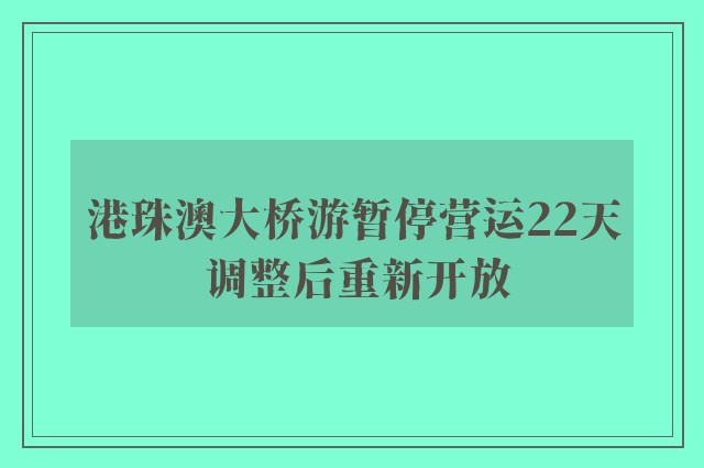 港珠澳大桥游暂停营运22天 调整后重新开放