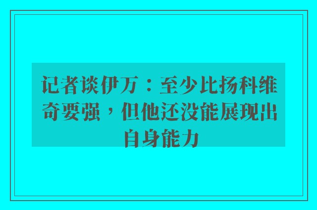 记者谈伊万：至少比扬科维奇要强，但他还没能展现出自身能力