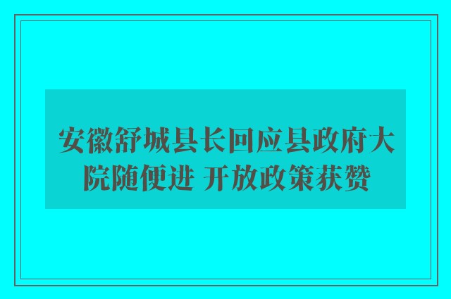 安徽舒城县长回应县政府大院随便进 开放政策获赞