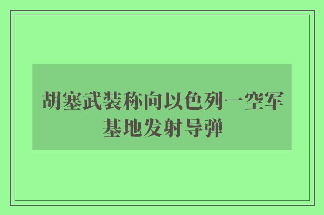 胡塞武装称向以色列一空军基地发射导弹