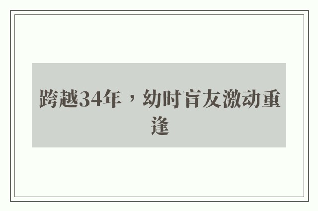 跨越34年，幼时盲友激动重逢