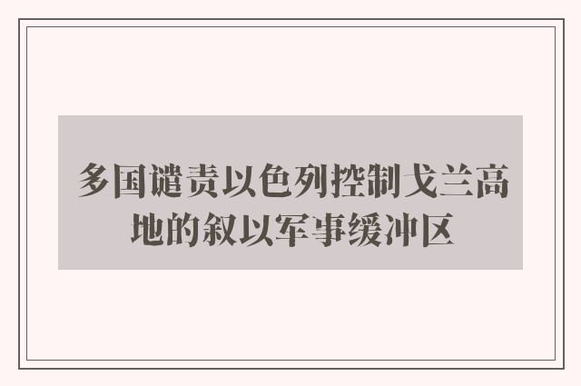 多国谴责以色列控制戈兰高地的叙以军事缓冲区