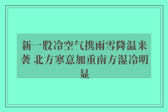 新一股冷空气携雨雪降温来袭 北方寒意加重南方湿冷明显