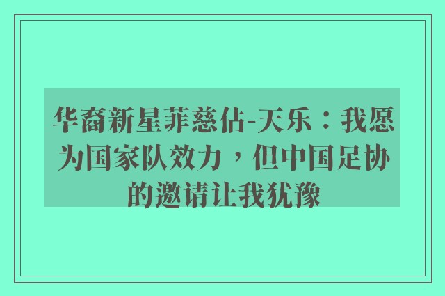 华裔新星菲慈佔-天乐：我愿为国家队效力，但中国足协的邀请让我犹豫