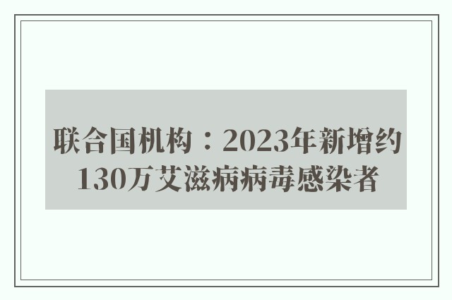 联合国机构：2023年新增约130万艾滋病病毒感染者