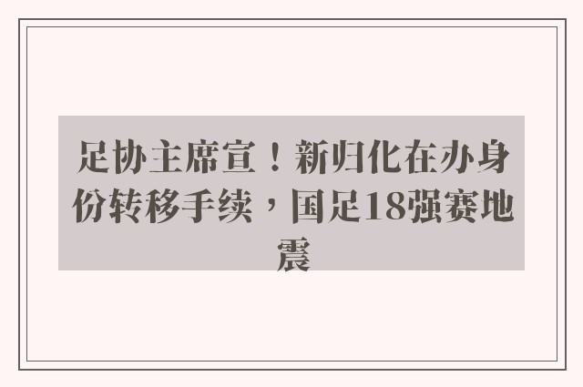 足协主席宣！新归化在办身份转移手续，国足18强赛地震