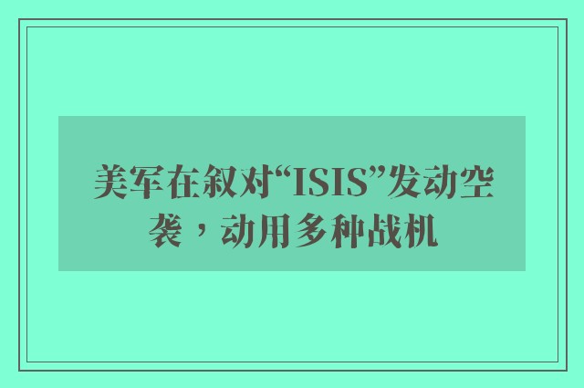 美军在叙对“ISIS”发动空袭，动用多种战机