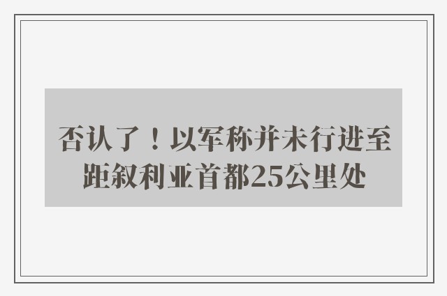 否认了！以军称并未行进至距叙利亚首都25公里处