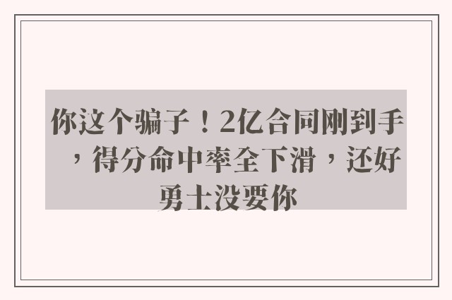 你这个骗子！2亿合同刚到手，得分命中率全下滑，还好勇士没要你