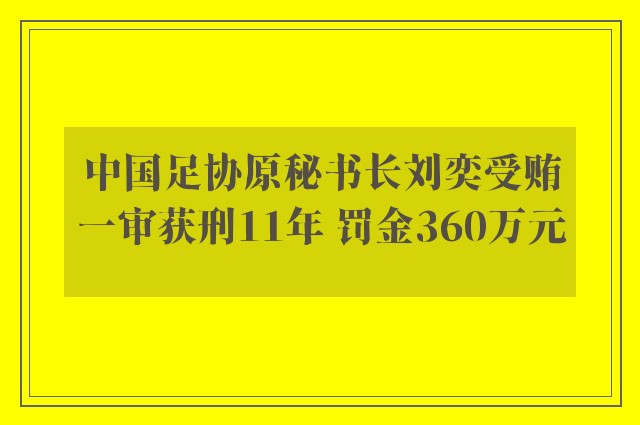 中国足协原秘书长刘奕受贿一审获刑11年 罚金360万元