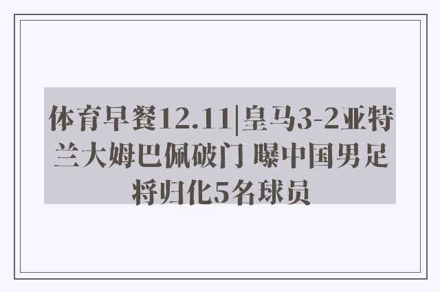 体育早餐12.11|皇马3-2亚特兰大姆巴佩破门 曝中国男足将归化5名球员