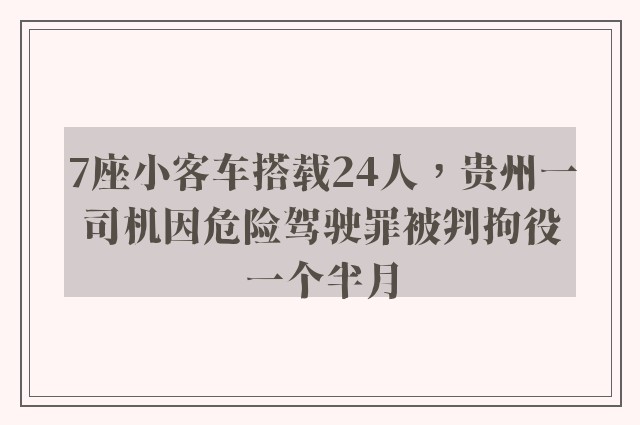 7座小客车搭载24人，贵州一司机因危险驾驶罪被判拘役一个半月