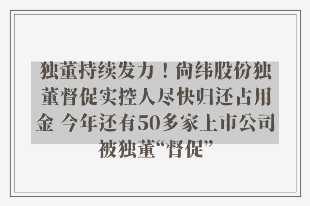 独董持续发力！尚纬股份独董督促实控人尽快归还占用金 今年还有50多家上市公司被独董“督促”