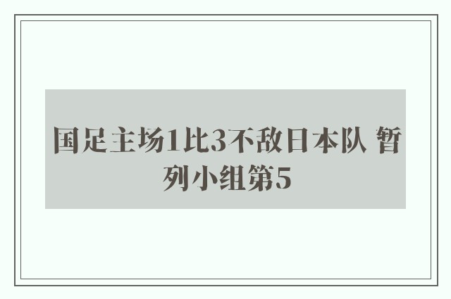 国足主场1比3不敌日本队 暂列小组第5