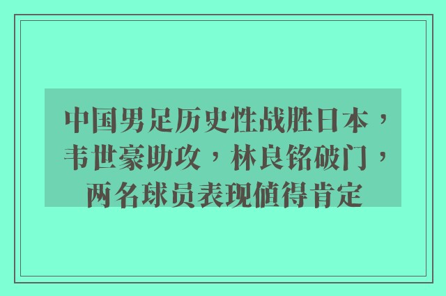 中国男足历史性战胜日本，韦世豪助攻，林良铭破门，两名球员表现值得肯定