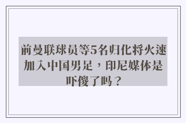 前曼联球员等5名归化将火速加入中国男足，印尼媒体是吓傻了吗？